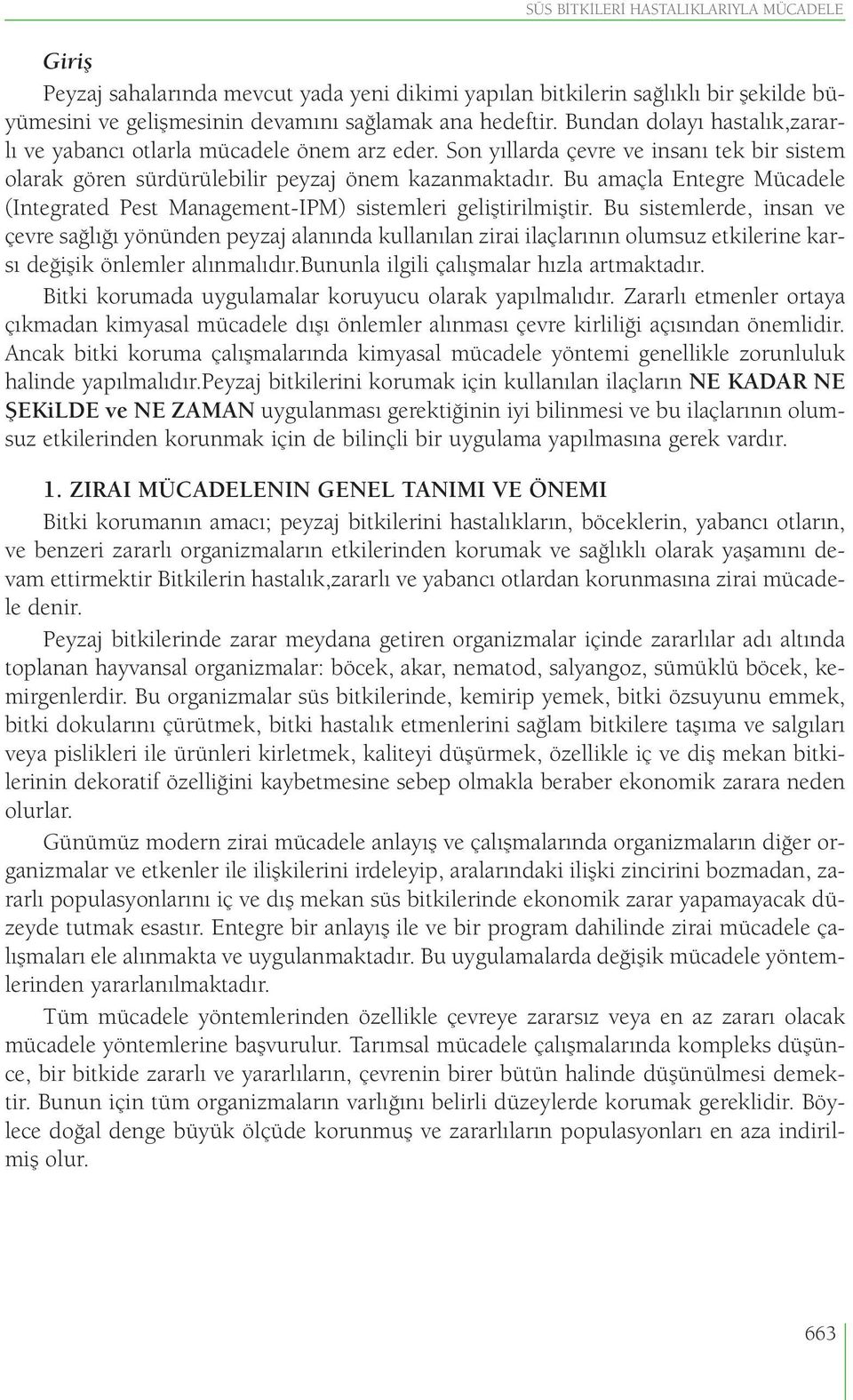 Bu amaçla Entegre Mücadele (Integrated Pest Management-IPM) sistemleri geliştirilmiştir.