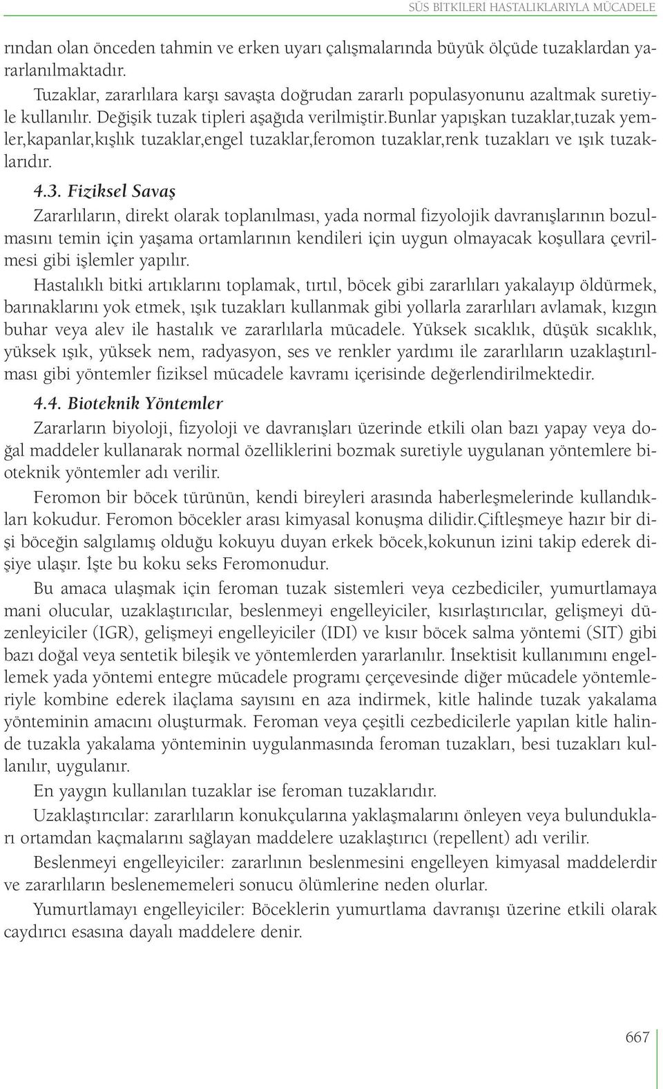 bunlar yapışkan tuzaklar,tuzak yemler,kapanlar,kışlık tuzaklar,engel tuzaklar,feromon tuzaklar,renk tuzakları ve ışık tuzaklarıdır. 4.3.