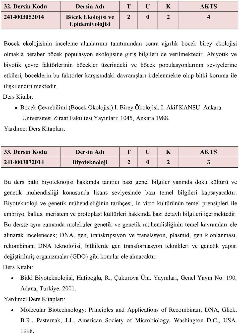 Abiyotik ve biyotik çevre faktörlerinin böcekler üzerindeki ve böcek populasyonlarının seviyelerine etkileri, böceklerin bu faktörler karşısındaki davranışları irdelenmekte olup bitki koruma ile