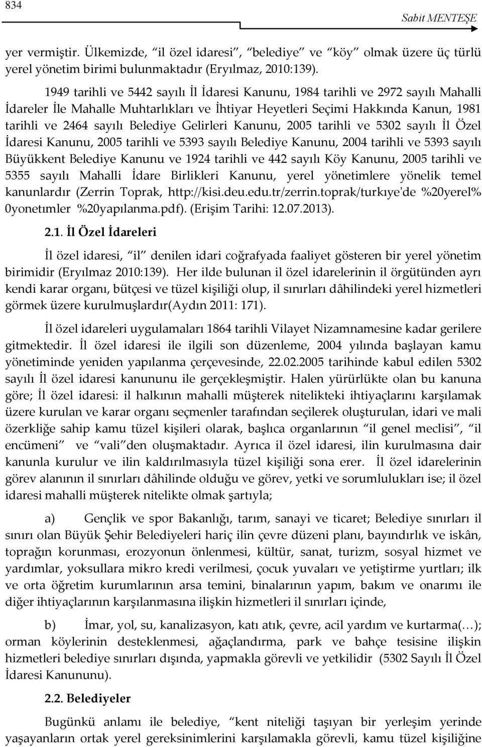 Gelirleri Kanunu, 2005 tarihli ve 5302 sayılı İl Özel İdaresi Kanunu, 2005 tarihli ve 5393 sayılı Belediye Kanunu, 2004 tarihli ve 5393 sayılı Büyükkent Belediye Kanunu ve 1924 tarihli ve 442 sayılı