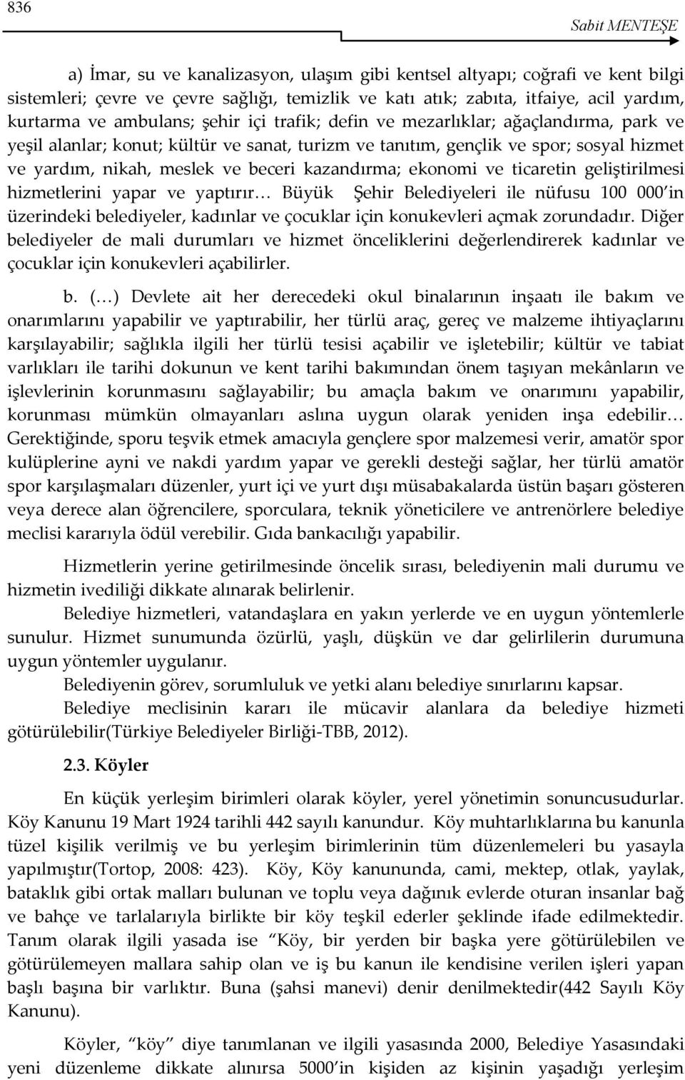 kazandırma; ekonomi ve ticaretin geliştirilmesi hizmetlerini yapar ve yaptırır< Büyük Şehir Belediyeleri ile nüfusu 100 000 in üzerindeki belediyeler, kadınlar ve çocuklar için konukevleri açmak