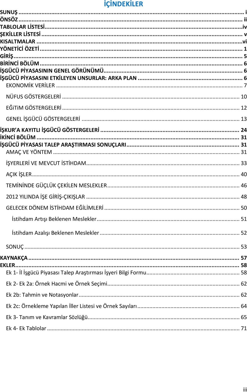 .. 24 İKİNCİ BÖLÜM... 31 İŞGÜCÜ PİYASASI TALEP ARAŞTIRMASI SONUÇLARI... 31 AMAÇ VE YÖNTEM... 31 İŞYERLERİ VE MEVCUT İSTİHDAM... 33 AÇIK İŞLER... 40 TEMİNİNDE GÜÇLÜK ÇEKİLEN MESLEKLER.