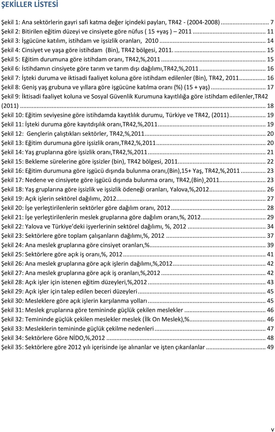 ... 15 Şekil 5: Eğitim durumuna göre istihdam oranı, TR42,%,2011... 15 Şekil 6: İstihdamın cinsiyete göre tarım ve tarım dışı dağılımı,tr42,%,2011.