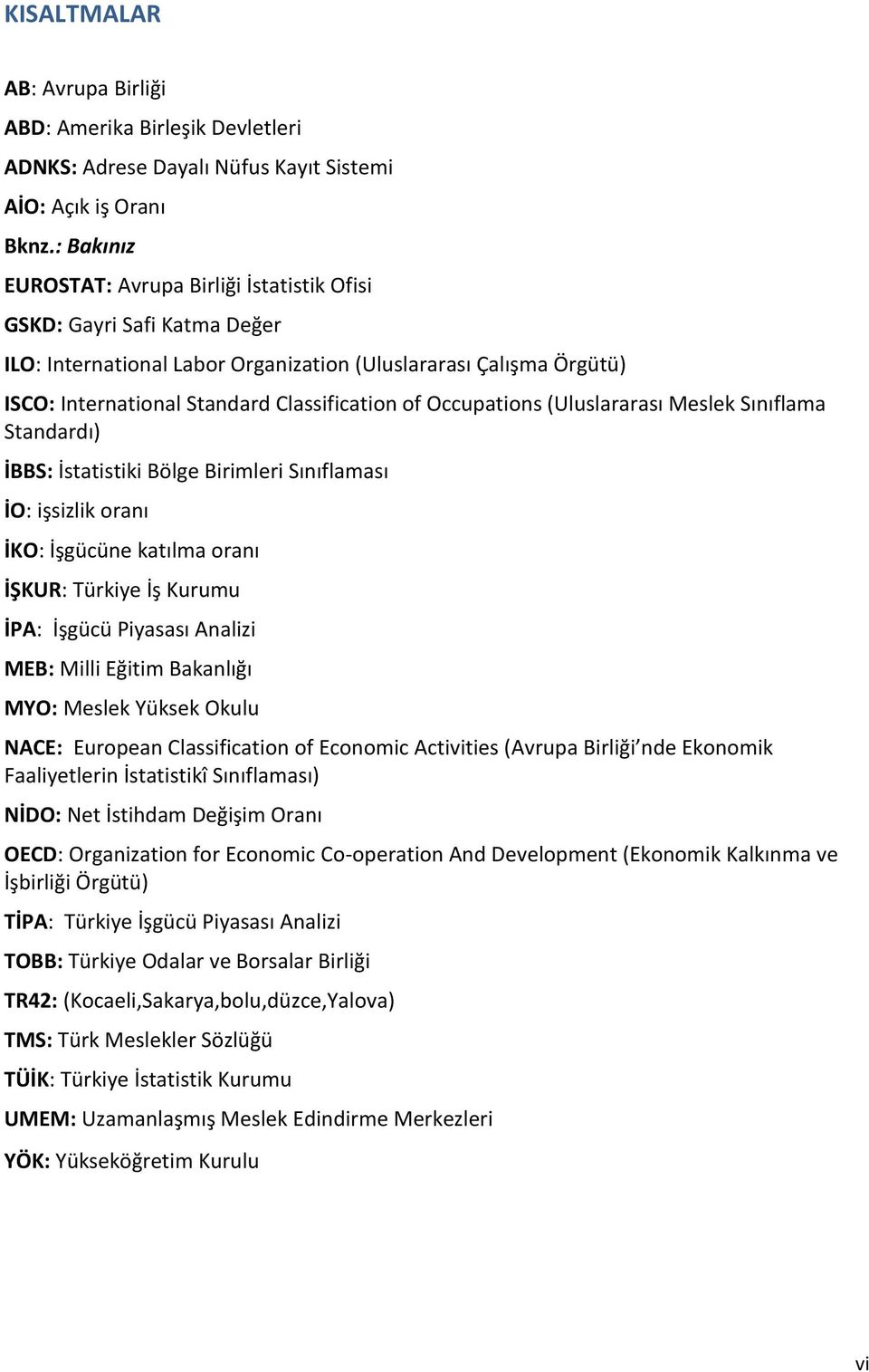 Occupations (Uluslararası Meslek Sınıflama Standardı) İBBS: İstatistiki Bölge Birimleri Sınıflaması İO: işsizlik oranı İKO: İşgücüne katılma oranı İŞKUR: Türkiye İş Kurumu İPA: İşgücü Piyasası