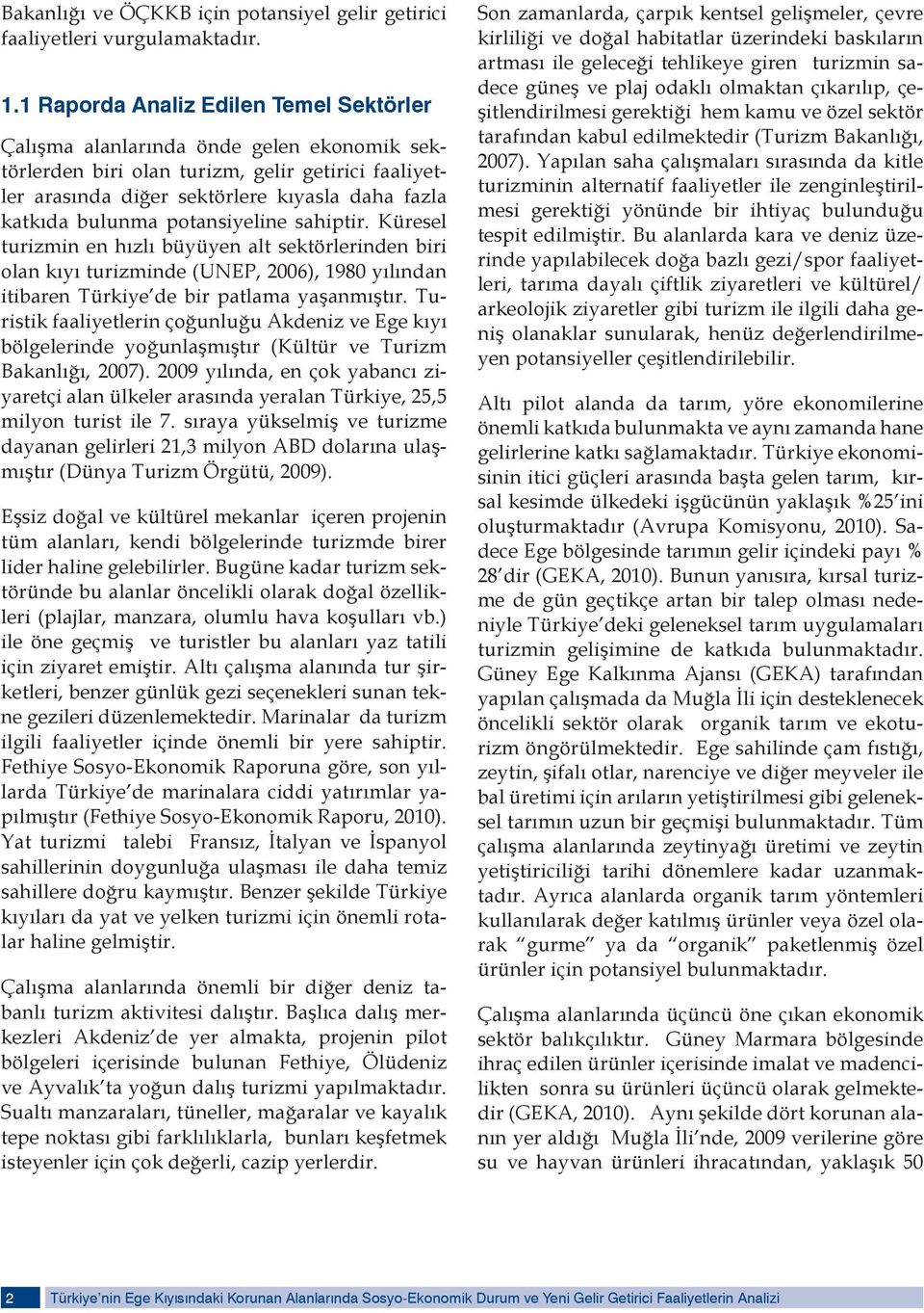 potansiyeline sahiptir. Küresel turizmin en hızlı büyüyen alt sektörlerinden biri olan kıyı turizminde (UNEP, 2006), 1980 yılından itibaren Türkiye de bir patlama yaşanmıştır.