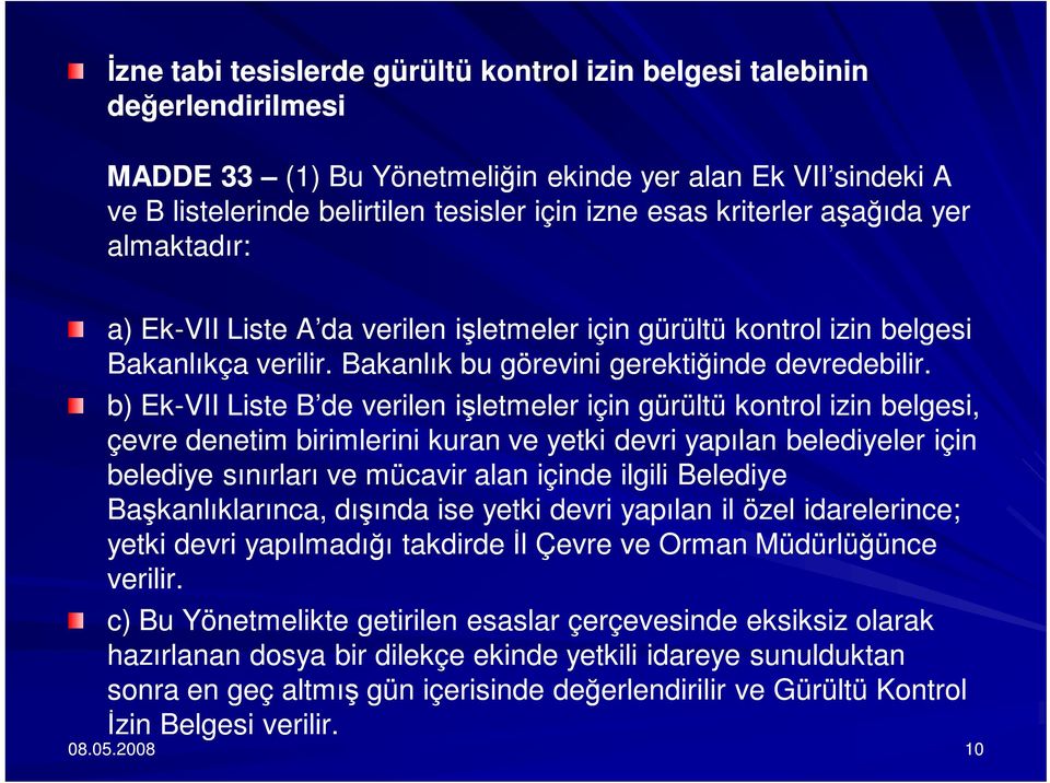 b) Ek-VII Liste B de verilen işletmeler için gürültü kontrol izin belgesi, çevre denetim birimlerini kuran ve yetki devri yapılan belediyeler için belediye sınırları ve mücavir alan içinde ilgili