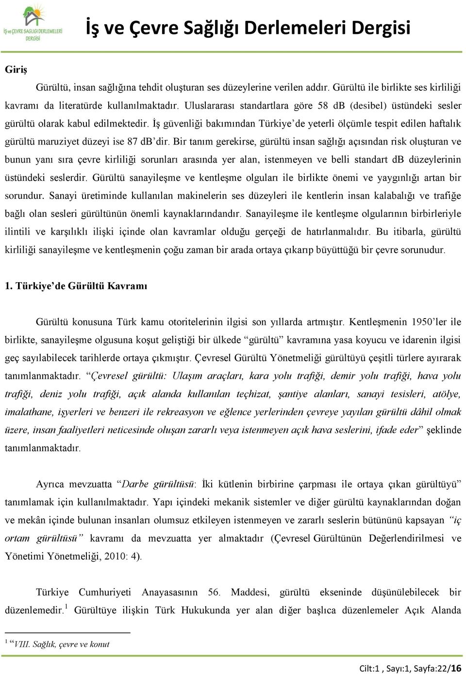 İş güvenliği bakımından Türkiye de yeterli ölçümle tespit edilen haftalık gürültü maruziyet düzeyi ise 87 db dir.