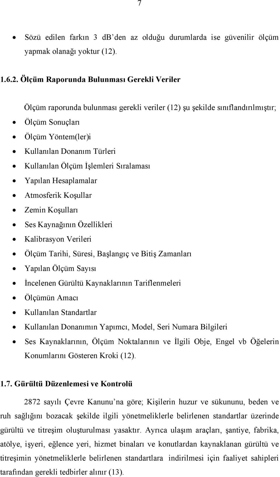 Ölçüm Raporunda Bulunması Gerekli Veriler Ölçüm raporunda bulunması gerekli veriler (12) şu şekilde sınıflandırılmıştır; Ölçüm Sonuçları Ölçüm Yöntem(ler)i Kullanılan Donanım Türleri Kullanılan Ölçüm