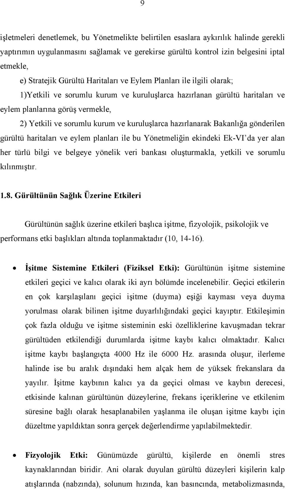 kuruluşlarca hazırlanarak Bakanlığa gönderilen gürültü haritaları ve eylem planları ile bu Yönetmeliğin ekindeki Ek-VI da yer alan her türlü bilgi ve belgeye yönelik veri bankası oluşturmakla,