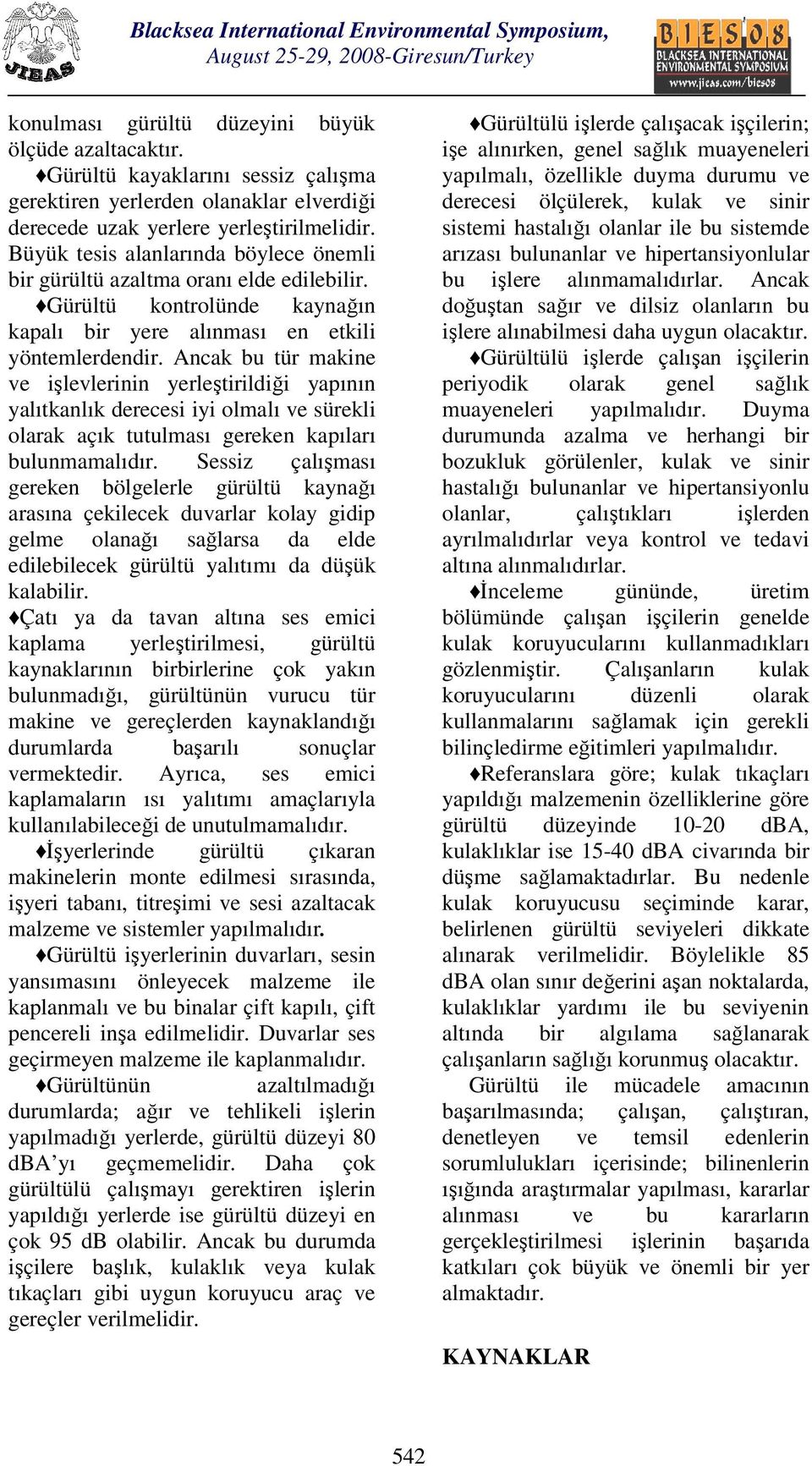 Ancak bu tür makine ve işlevlerinin yerleştirildiği yapının yalıtkanlık derecesi iyi olmalı ve sürekli olarak açık tutulması gereken kapıları bulunmamalıdır.