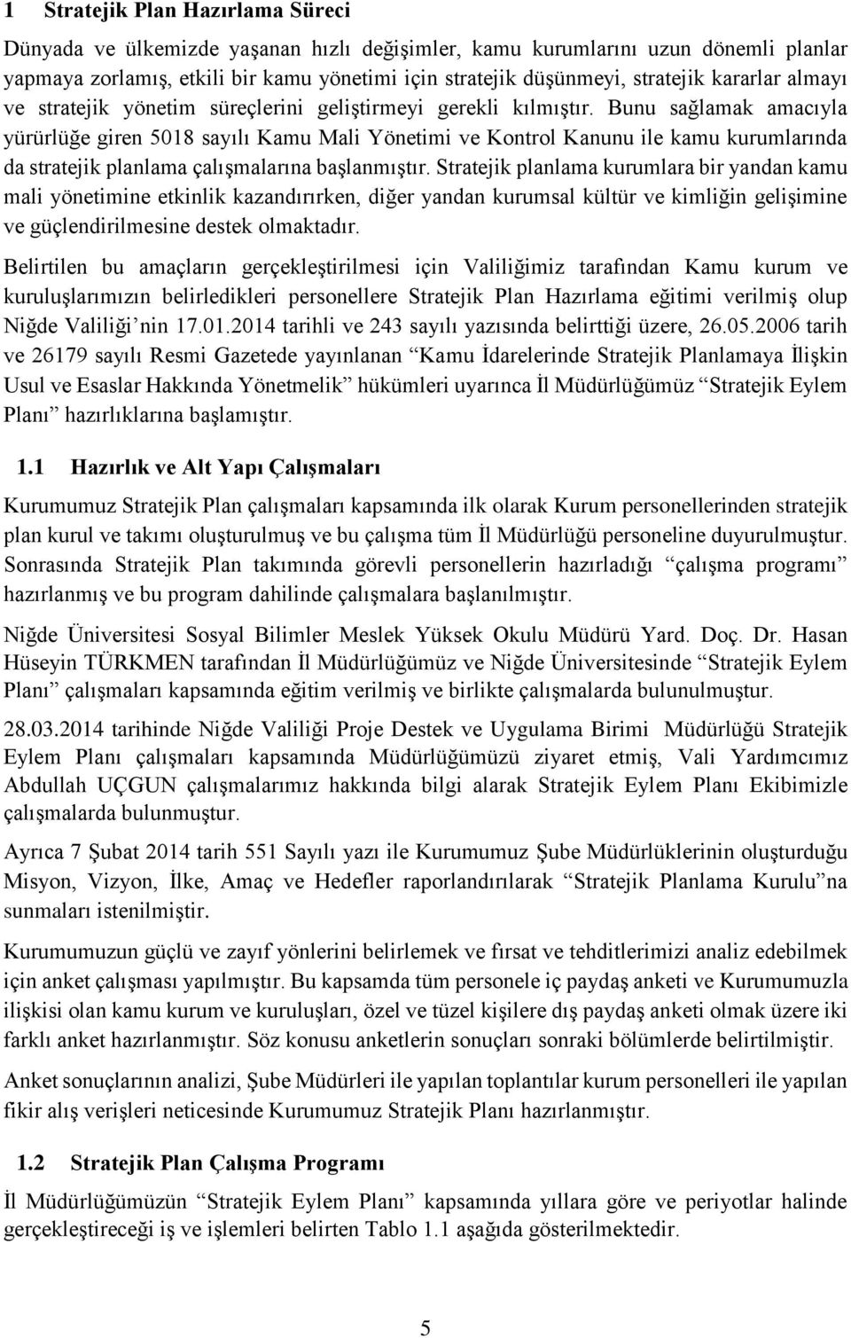 Bunu sağlamak amacıyla yürürlüğe giren 5018 sayılı Kamu Mali Yönetimi ve Kontrol Kanunu ile kamu kurumlarında da stratejik planlama çalışmalarına başlanmıştır.