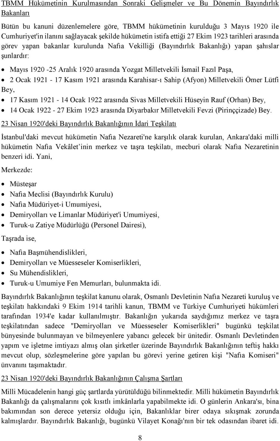 Yozgat Milletvekili İsmail Fazıl Paşa, 2 Ocak 1921-17 Kasım 1921 arasında Karahisar-ı Sahip (Afyon) Milletvekili Ömer Lütfi Bey, 17 Kasım 1921-14 Ocak 1922 arasında Sivas Milletvekili Hüseyin Rauf