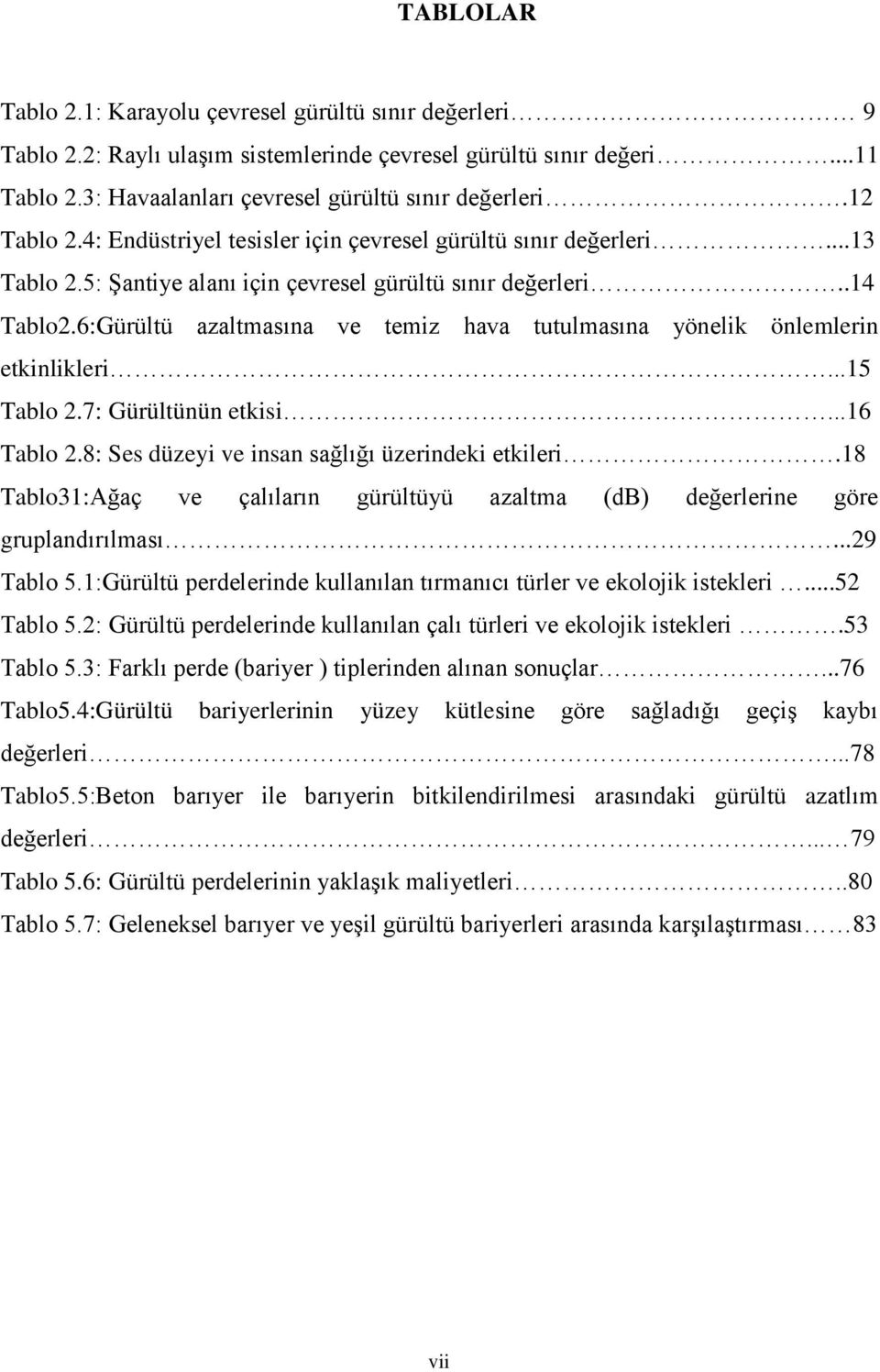 6:Gürültü azaltmasına ve temiz hava tutulmasına yönelik önlemlerin etkinlikleri...15 Tablo 2.7: Gürültünün etkisi...16 Tablo 2.8: Ses düzeyi ve insan sağlığı üzerindeki etkileri.