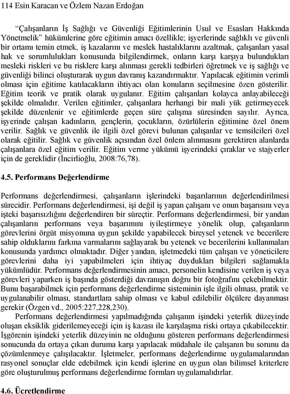 ve bu risklere karşı alınması gerekli tedbirleri öğretmek ve iş sağlığı ve güvenliği bilinci oluşturarak uygun davranış kazandırmaktır.