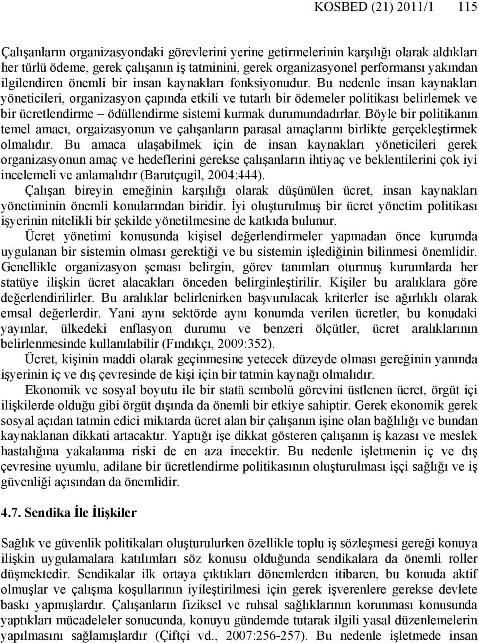 Bu nedenle insan kaynakları yöneticileri, organizasyon çapında etkili ve tutarlı bir ödemeler politikası belirlemek ve bir ücretlendirme ödüllendirme sistemi kurmak durumundadırlar.