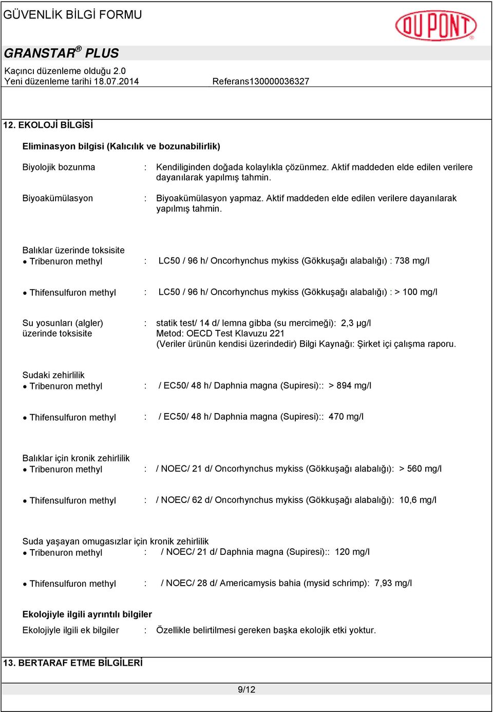 Balıklar üzerinde toksisite Tribenuron methyl : LC50 / 96 h/ Oncorhynchus mykiss (Gökkuşağı alabalığı) : 738 mg/l Thifensulfuron methyl : LC50 / 96 h/ Oncorhynchus mykiss (Gökkuşağı alabalığı) : >