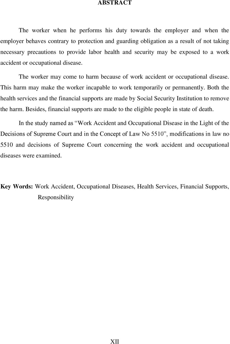 This harm may make the worker incapable to work temporarily or permanently. Both the health services and the financial supports are made by Social Security Institution to remove the harm.