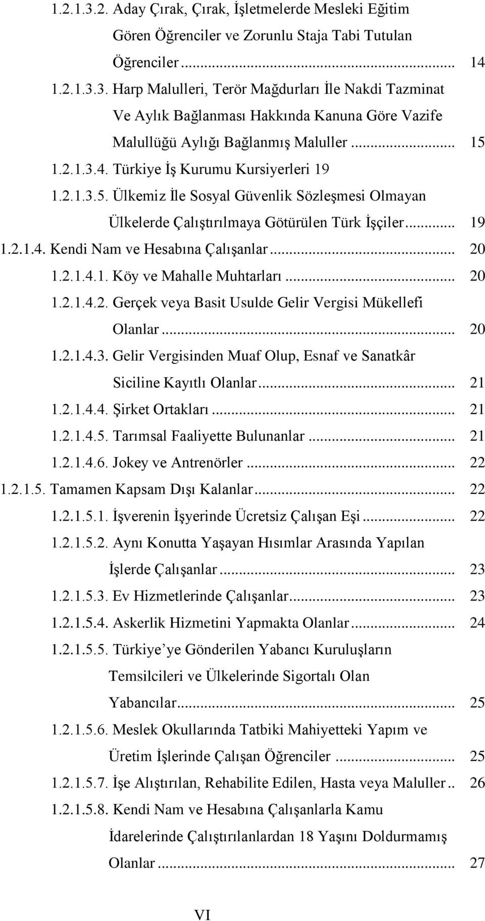 .. 20 1.2.1.4.1. Köy ve Mahalle Muhtarları... 20 1.2.1.4.2. Gerçek veya Basit Usulde Gelir Vergisi Mükellefi Olanlar... 20 1.2.1.4.3.