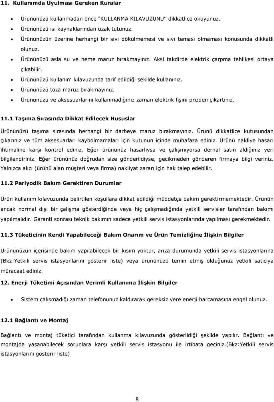 Aksi takdirde elektrik çarpma tehlikesi ortaya çıkabilir. Ürününüzü kullanım kılavuzunda tarif edildiği şekilde kullanınız. Ürününüzü toza maruz bırakmayınız.