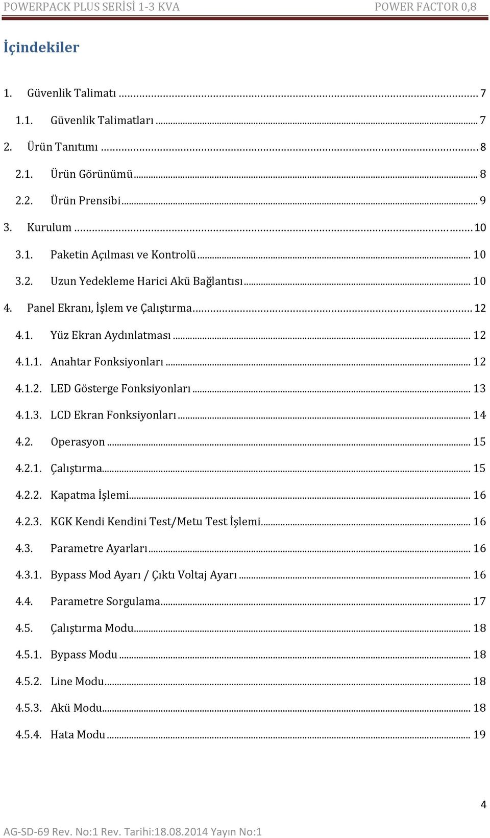 2. Operasyon... 15 4.2.1. Çalıştırma... 15 4.2.2. Kapatma İşlemi... 16 4.2.3. KGK Kendi Kendini Test/Metu Test İşlemi... 16 4.3. Parametre Ayarları... 16 4.3.1. Bypass Mod Ayarı / Çıktı Voltaj Ayarı.