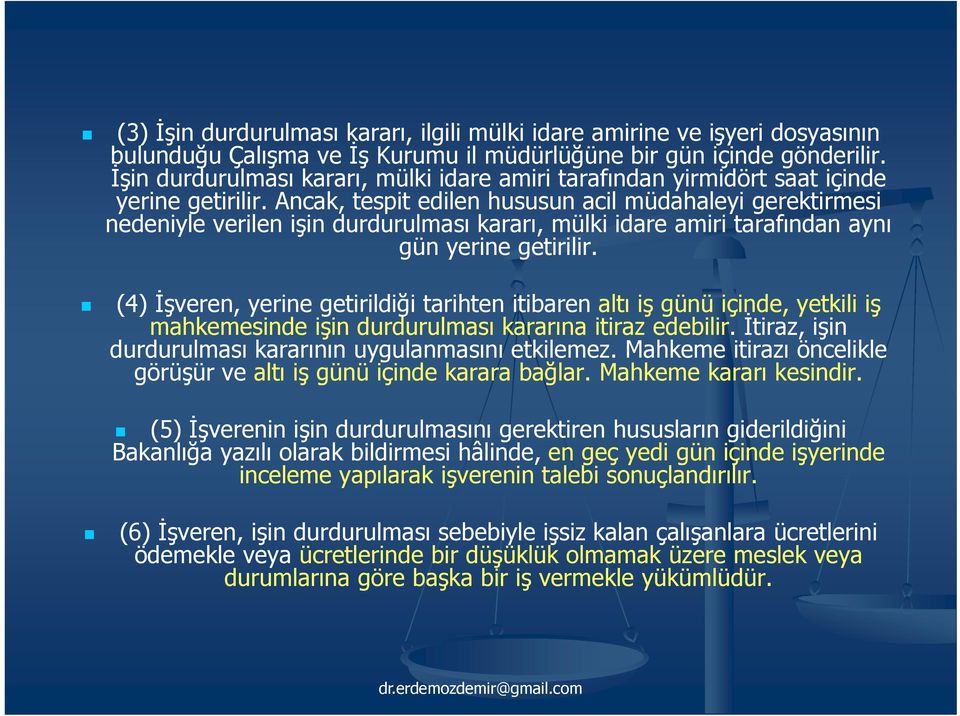 Ancak, tespit edilen hususun acil müdahaleyi gerektirmesi nedeniyle verilen işin durdurulması kararı, mülki idare amiri tarafından aynı gün yerine getirilir.