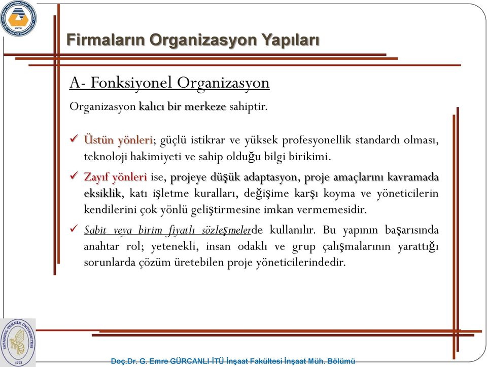 Zayıf yönleri ise, projeye düşük adaptasyon, proje amaçlarını kavramada eksiklik, katı işletme kuralları, değişime karşı koyma ve yöneticilerin kendilerini