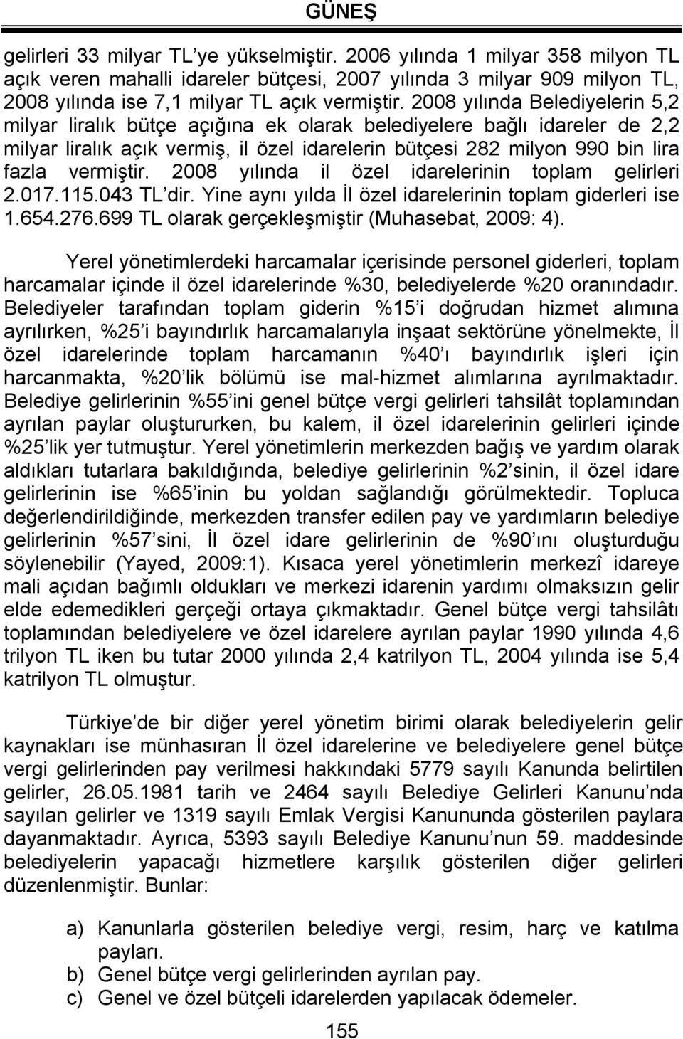 2008 yılında il özel idarelerinin toplam gelirleri 2.017.115.043 TL dir. Yine aynı yılda İl özel idarelerinin toplam giderleri ise 1.654.276.699 TL olarak gerçekleşmiştir (Muhasebat, 2009: 4).