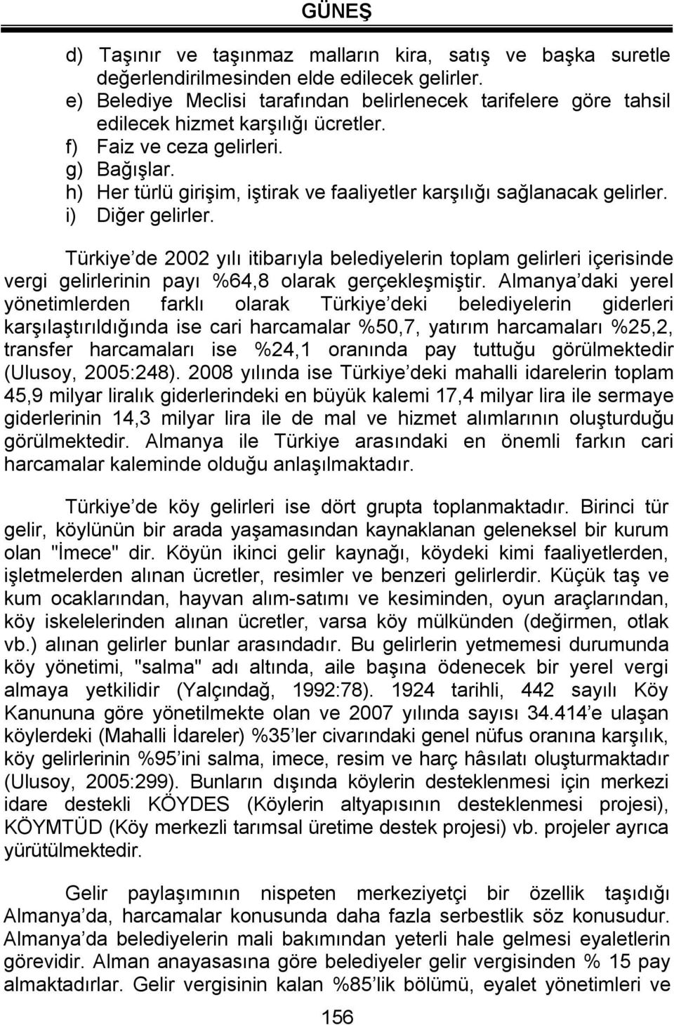 h) Her türlü girişim, iştirak ve faaliyetler karşılığı sağlanacak gelirler. i) Diğer gelirler.