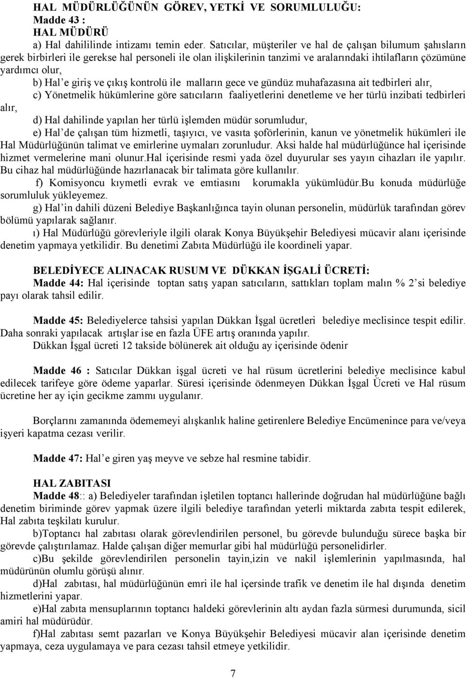 giriş ve çıkış kontrolü ile malların gece ve gündüz muhafazasına ait tedbirleri alır, c) Yönetmelik hükümlerine göre satıcıların faaliyetlerini denetleme ve her türlü inzibati tedbirleri alır, d) Hal