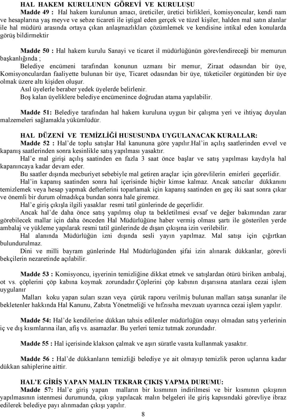 Sanayi ve ticaret il müdürlüğünün görevlendireceği bir memurun başkanlığında ; Belediye encümeni tarafından konunun uzmanı bir memur, Ziraat odasından bir üye, Komisyonculardan faaliyette bulunan bir