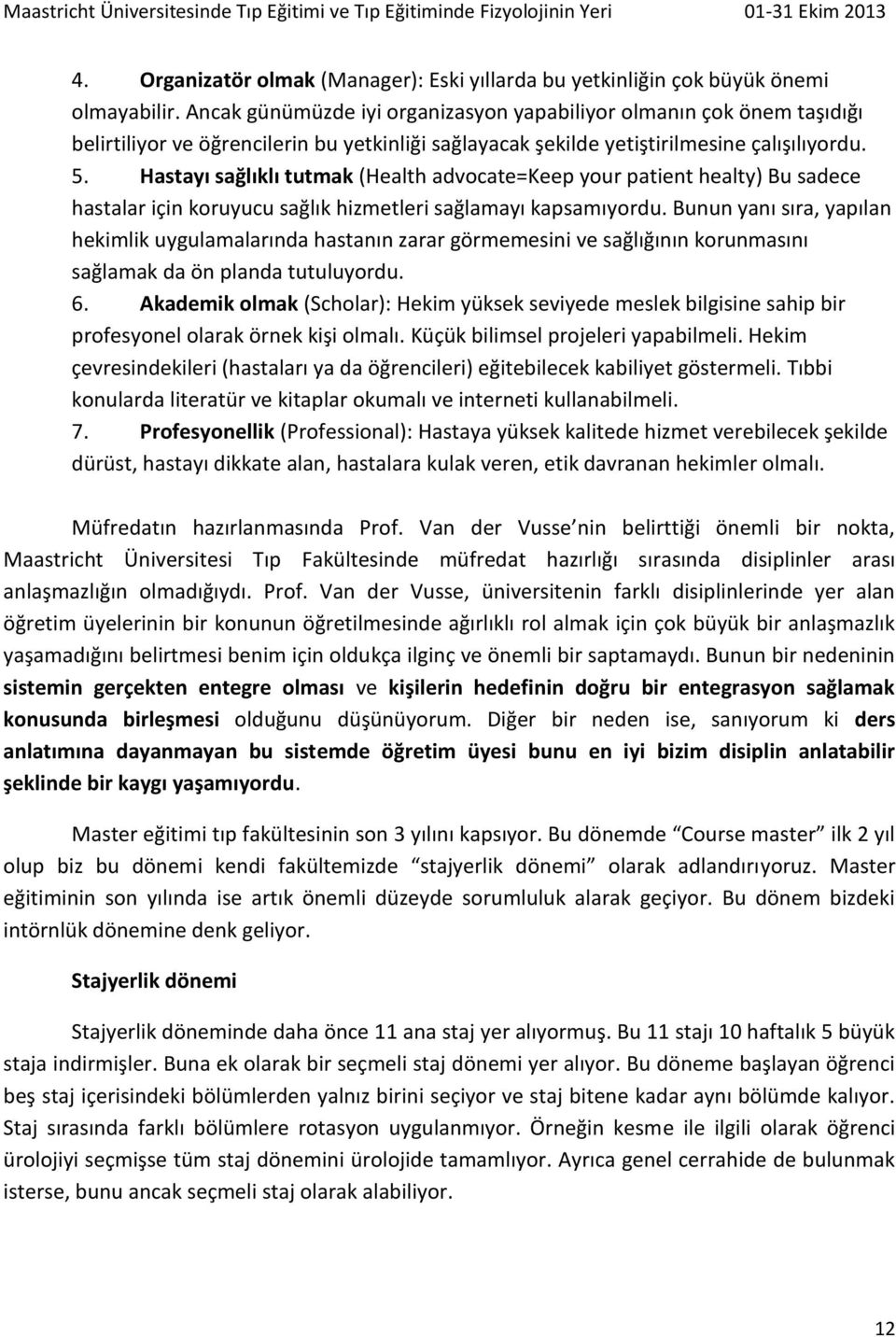 Hastayı sağlıklı tutmak (Health advocate=keep your patient healty) Bu sadece hastalar için koruyucu sağlık hizmetleri sağlamayı kapsamıyordu.