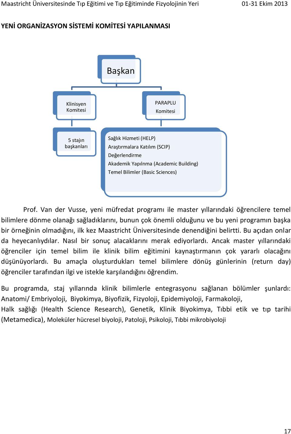 Van der Vusse, yeni müfredat programı ile master yıllarındaki öğrencilere temel bilimlere dönme olanağı sağladıklarını, bunun çok önemli olduğunu ve bu yeni programın başka bir örneğinin olmadığını,