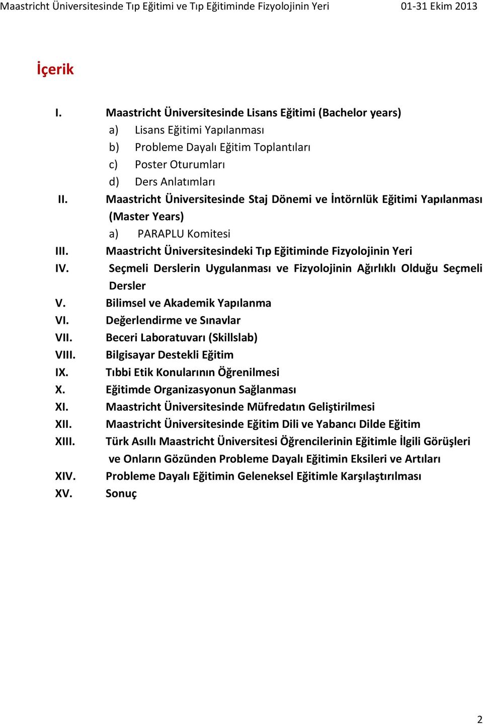 Seçmeli Derslerin Uygulanması ve Fizyolojinin Ağırlıklı Olduğu Seçmeli Dersler V. Bilimsel ve Akademik Yapılanma VI. Değerlendirme ve Sınavlar VII. Beceri Laboratuvarı (Skillslab) VIII.