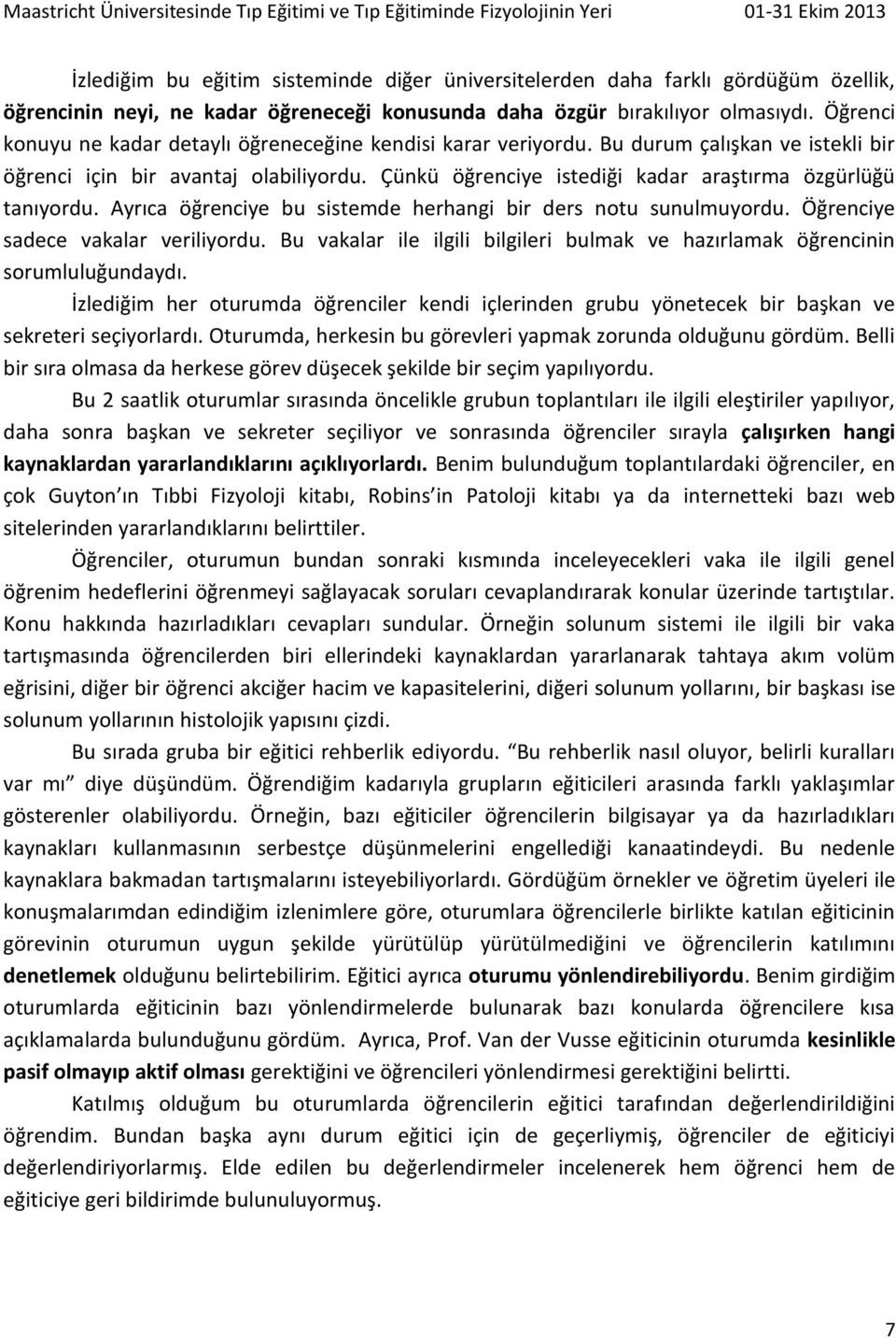 Çünkü öğrenciye istediği kadar araştırma özgürlüğü tanıyordu. Ayrıca öğrenciye bu sistemde herhangi bir ders notu sunulmuyordu. Öğrenciye sadece vakalar veriliyordu.