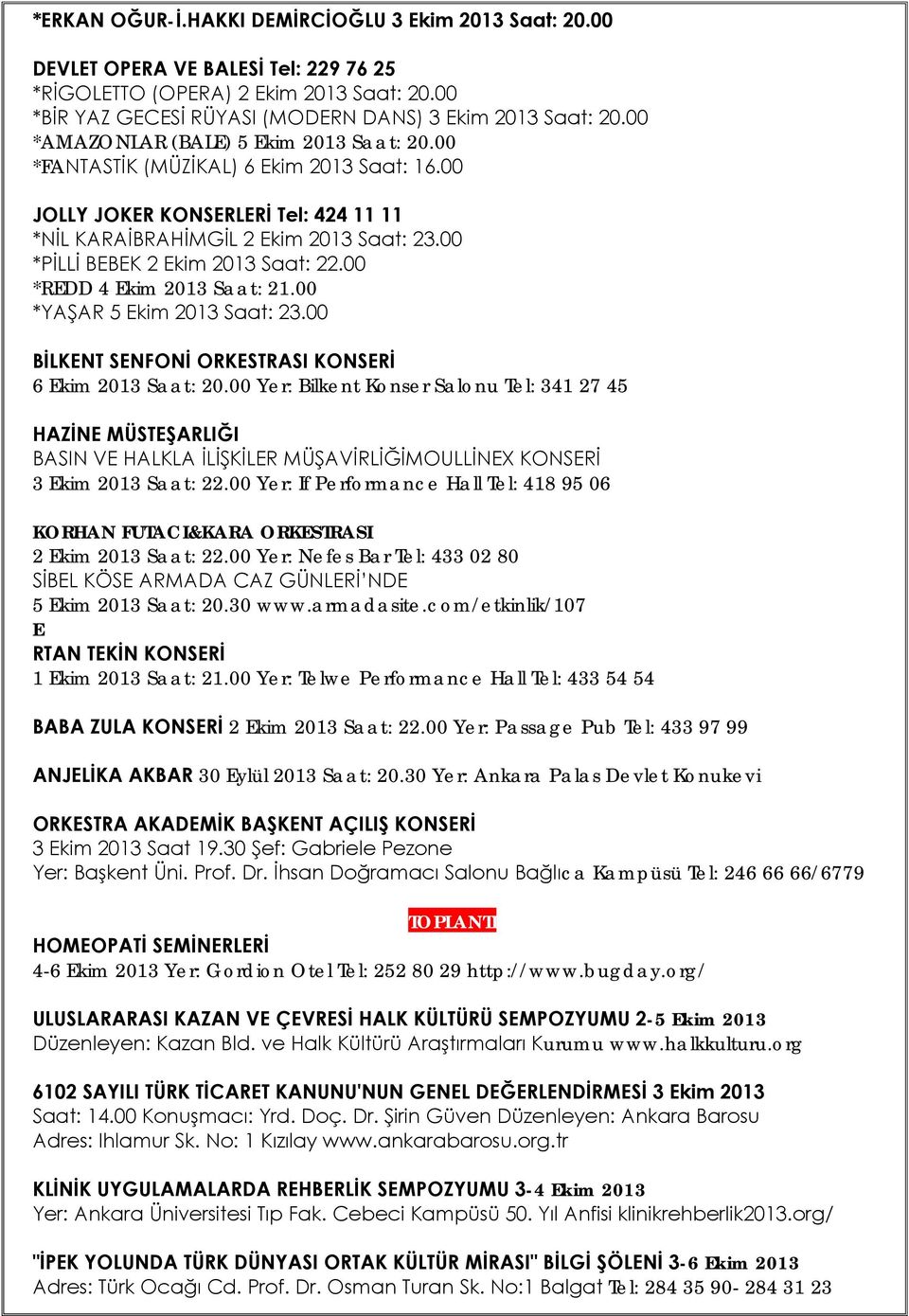 00 *PİLLİ BEBEK 2 Ekim 2013 Saat: 22.00 *REDD 4 Ekim 2013 Saat: 21.00 *YAŞAR 5 Ekim 2013 Saat: 23.00 BİLKENT SENFONİ ORKESTRASI KONSERİ 6 Ekim 2013 Saat: 20.