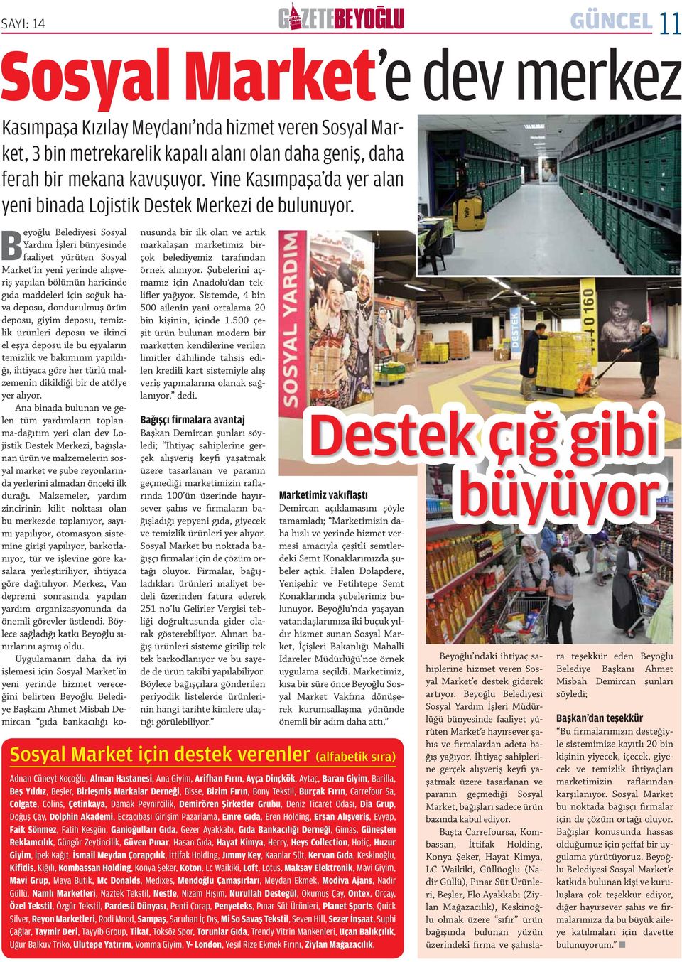 Beyoğlu Belediyesi Sosyal Yardım İşleri bünyesinde faaliyet yürüten Sosyal Market in yeni yerinde alışveriş yapılan bölümün haricinde gıda maddeleri için soğuk hava deposu, dondurulmuş ürün deposu,