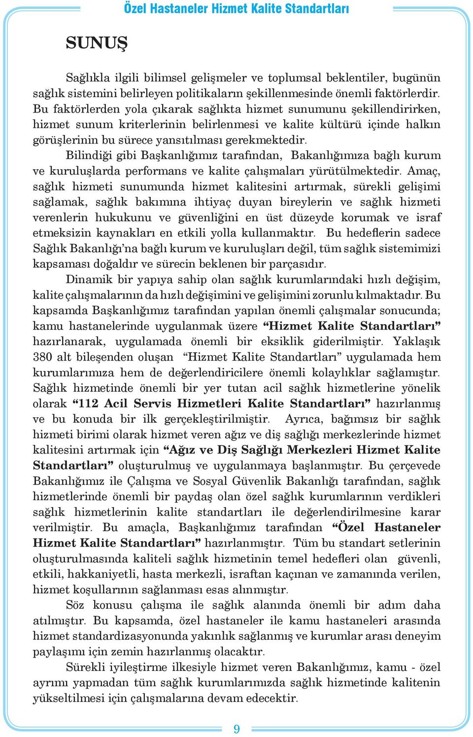 Bilindiği gibi Başkanlığımız tarafından, Bakanlığımıza bağlı kurum ve kuruluşlarda performans ve kalite çalışmaları yürütülmektedir.