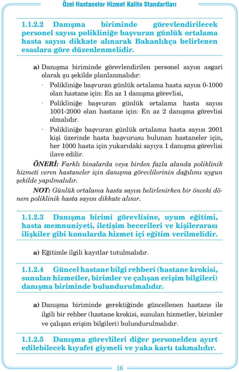 Polikliniğe başvuran günlük ortalama hasta sayısı 1001-2000 olan hastane için: En az 2 danışma görevlisi olmalıdır.