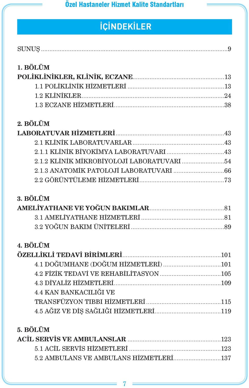 BÖLÜM AMELİYATHANE VE YOĞUN BAKIMLAR...81 3.1 AMELİYATHANE HİZMETLERİ...81 3.2 YOĞUN BAKIM ÜNİTELERİ...89 4. BÖLÜM ÖZELLİKLİ TEDAVİ BİRİMLERİ...101 4.1 DOĞUMHANE (DOĞUM HİZMETLERİ)...101 4.2 FİZİK TEDAVİ VE REHABİLİTASYON.