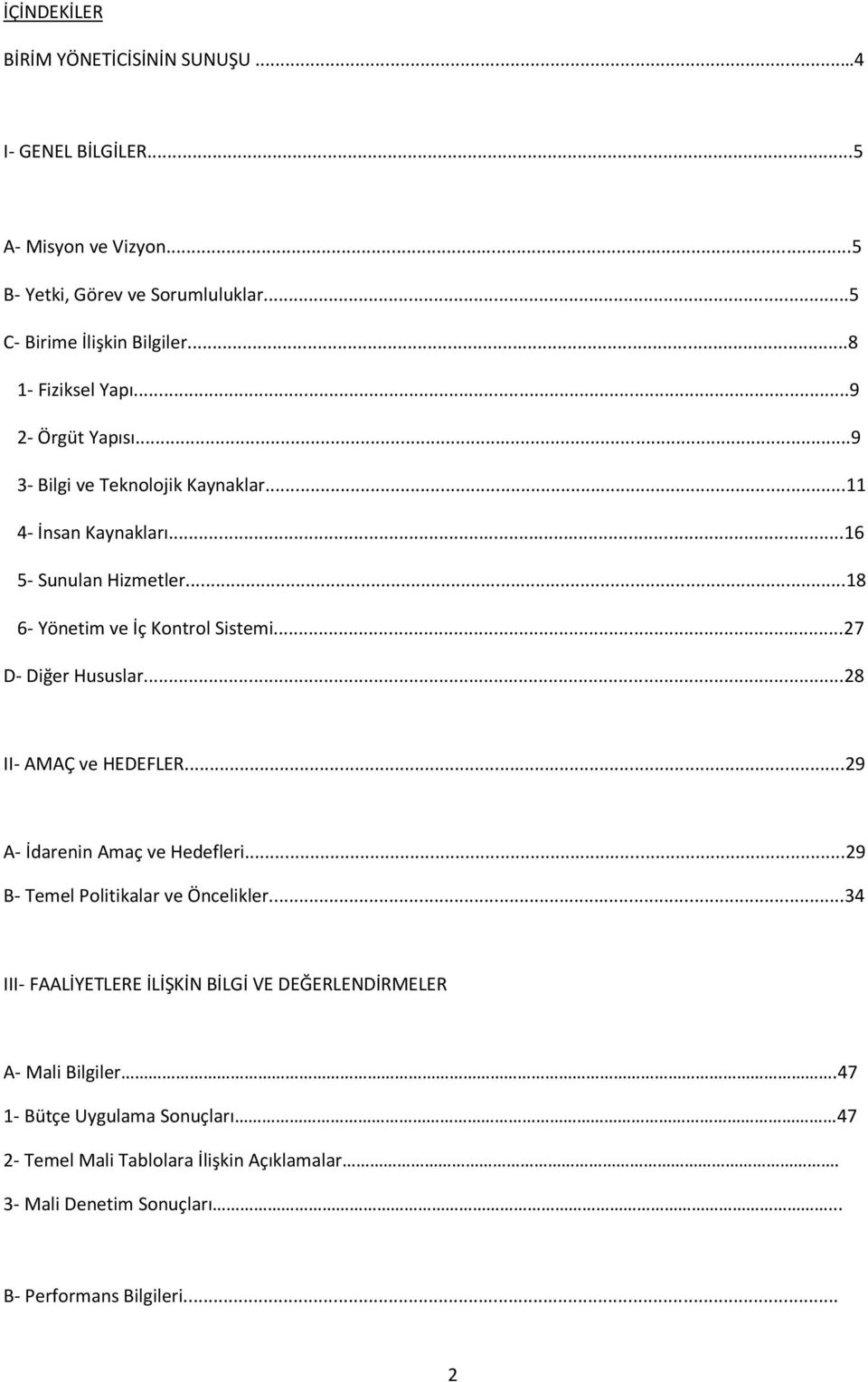 ..18 6- Yönetim ve İç Kontrol Sistemi...27 D- Diğer Hususlar...28 II- AMAÇ ve HEDEFLER...29 A- İdarenin Amaç ve Hedefleri...29 B- Temel Politikalar ve Öncelikler.