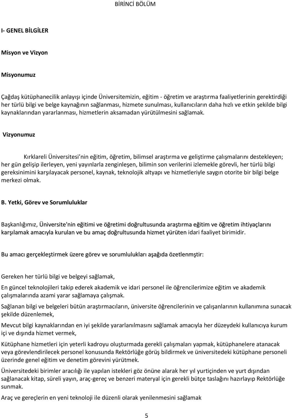 Vizyonumuz Kırklareli Üniversitesi nin eğitim, öğretim, bilimsel araştırma ve geliştirme çalışmalarını destekleyen; her gün gelişip ilerleyen, yeni yayınlarla zenginleşen, bilimin son verilerini