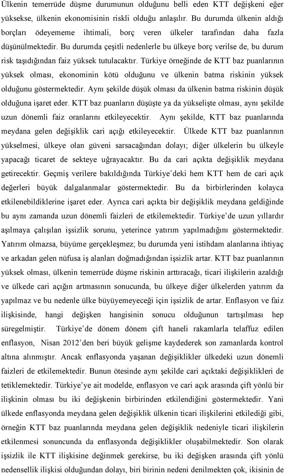 Bu durumda çeşitli nedenlerle bu ülkeye borç verilse de, bu durum risk taşıdığından faiz yüksek tutulacaktır.