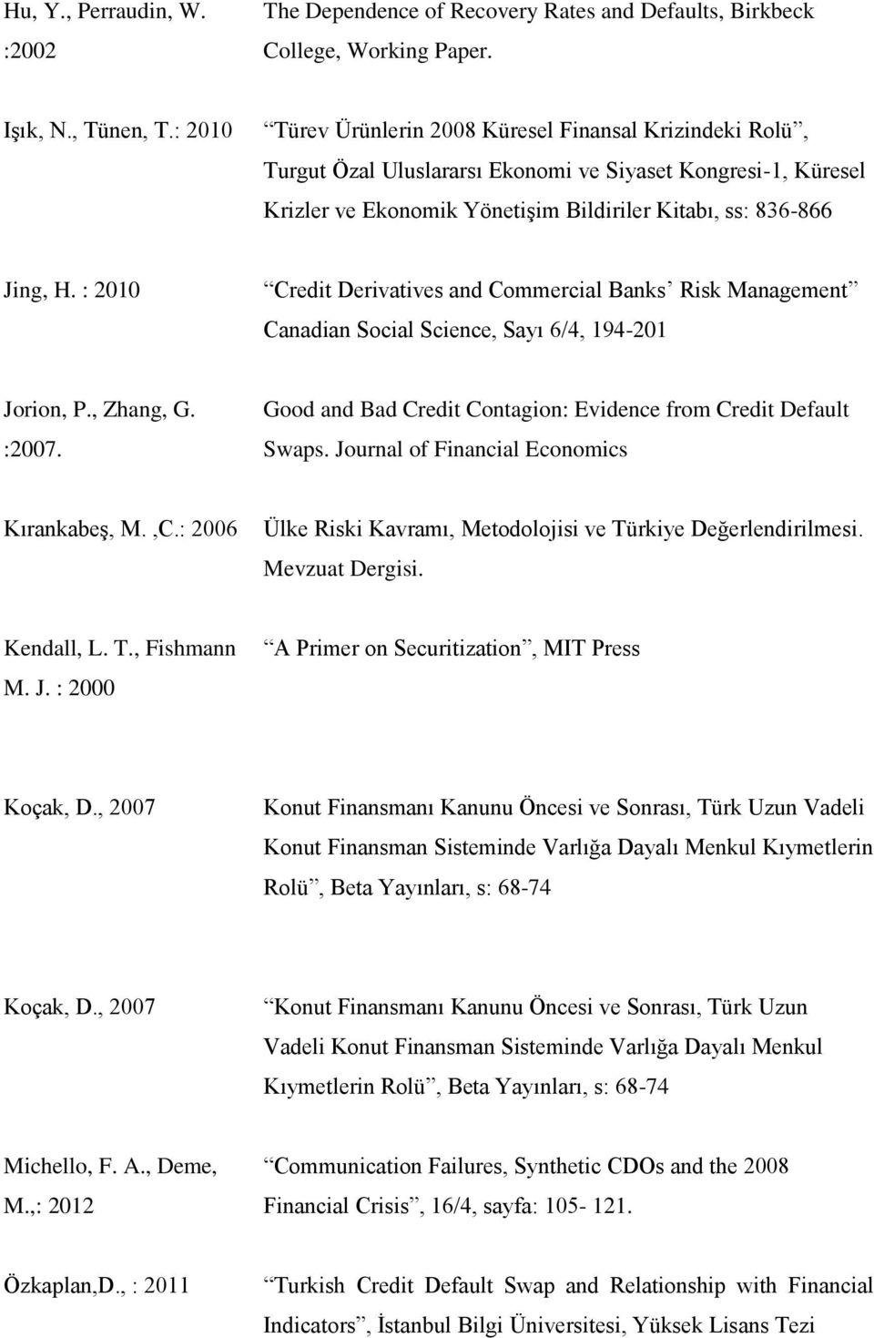 : 2010 Credit Derivatives and Commercial Banks Risk Management Canadian Social Science, Sayı 6/4, 194-201 Jorion, P., Zhang, G. :2007.