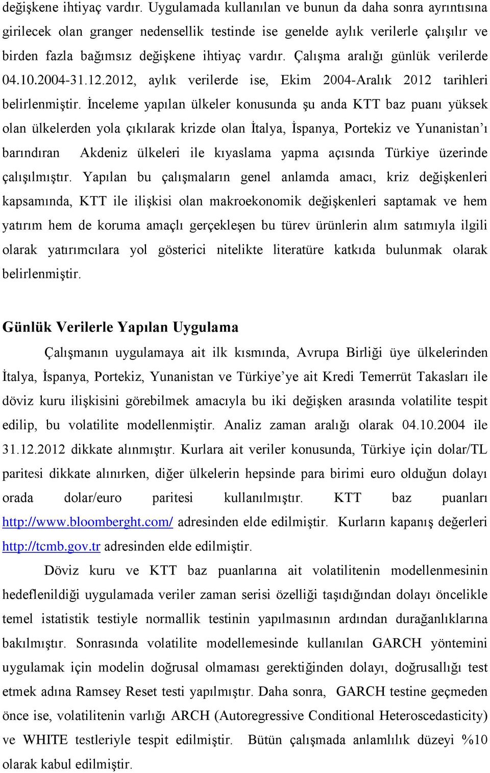 04.10.2004-31.12.2012, aylık verilerde ise, Ekim 2004-Aralık 2012 tarihleri belirlenmiştir.