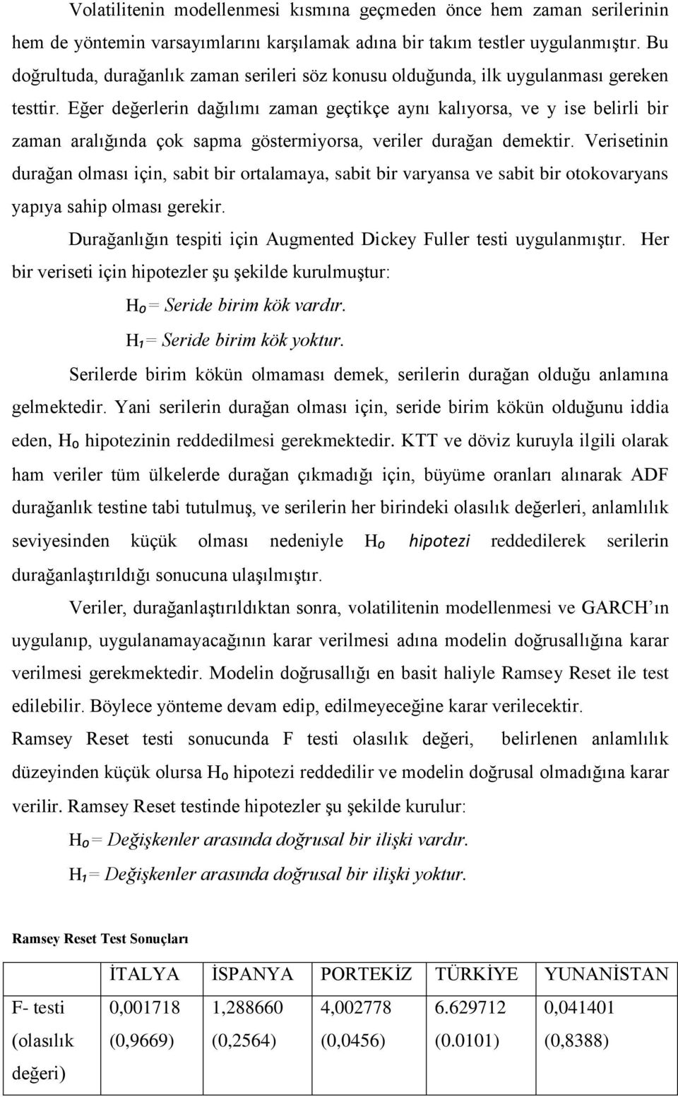 Eğer değerlerin dağılımı zaman geçtikçe aynı kalıyorsa, ve y ise belirli bir zaman aralığında çok sapma göstermiyorsa, veriler durağan demektir.