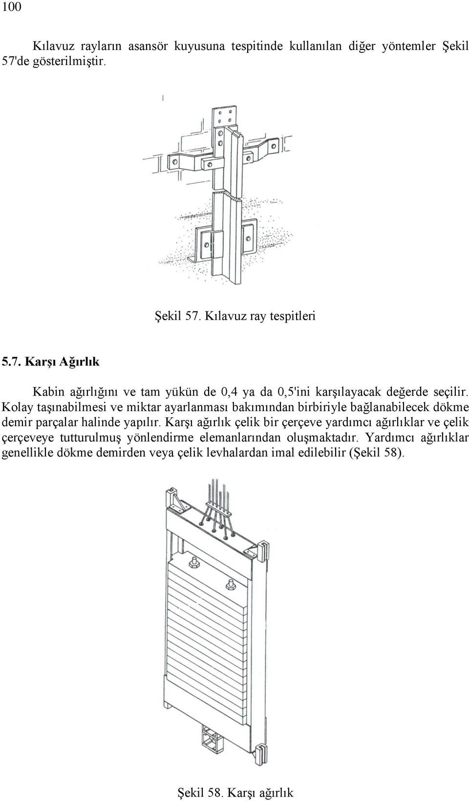 Kolay taşınabilmesi ve miktar ayarlanması bakımından birbiriyle bağlanabilecek dökme demir parçalar halinde yapılır.