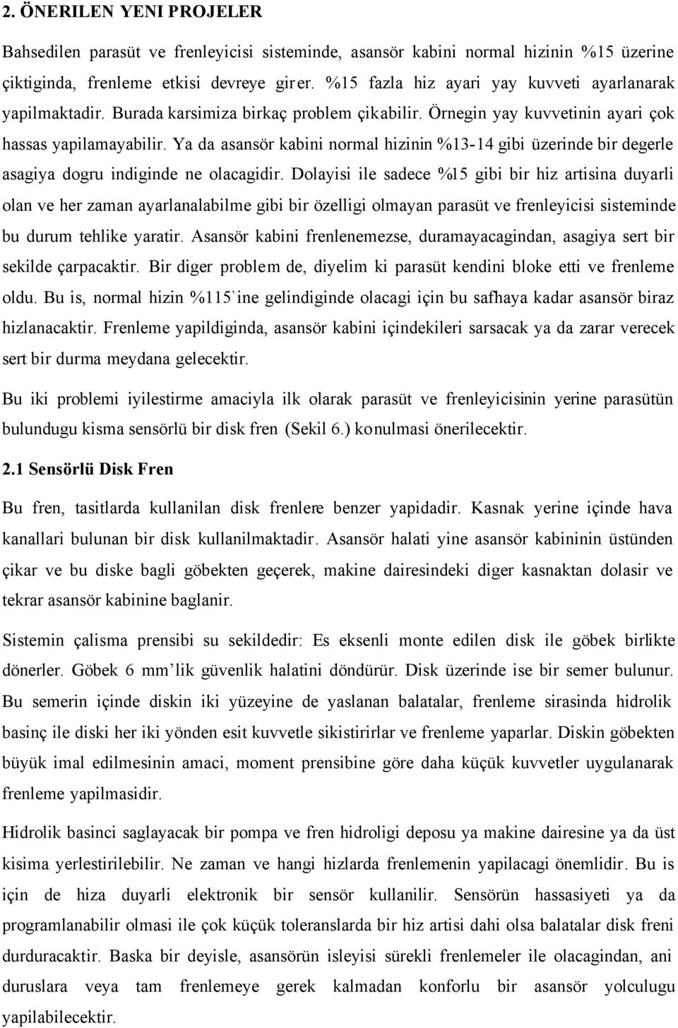 Ya da asansör kabini normal hizinin %13-14 gibi üzerinde bir degerle asagiya dogru indiginde ne olacagidir.