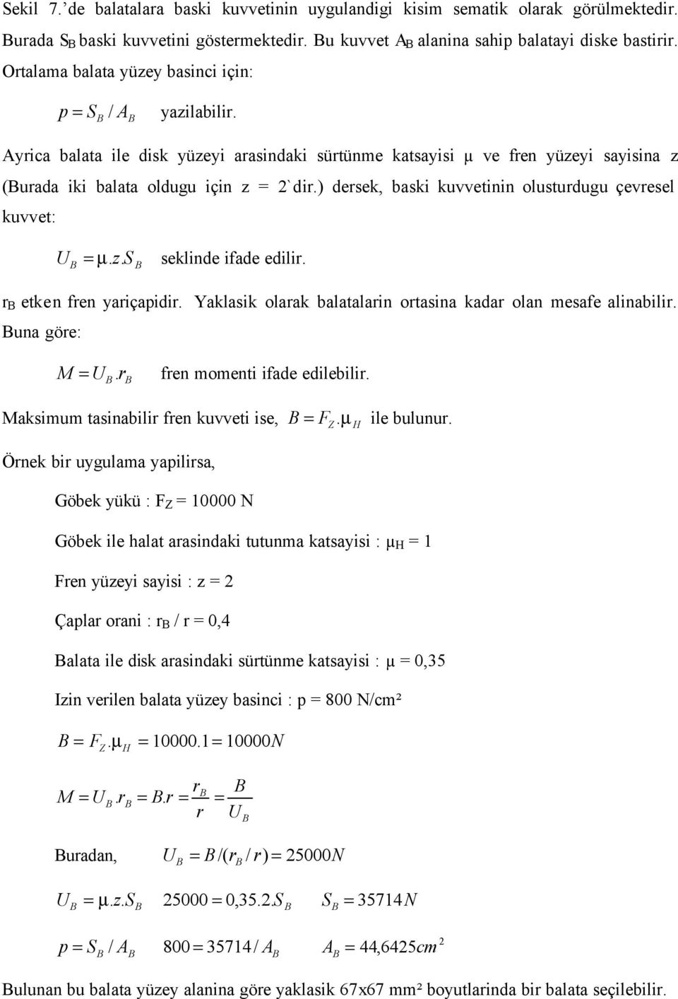 ) dersek, baski kuvvetinin olusturdugu çevresel kuvvet: U = µ. z. seklinde ifade edilir. S r etken fren yariçapidir. Yaklasik olarak balatalarin ortasina kadar olan mesafe alinabilir. una göre: M = U.