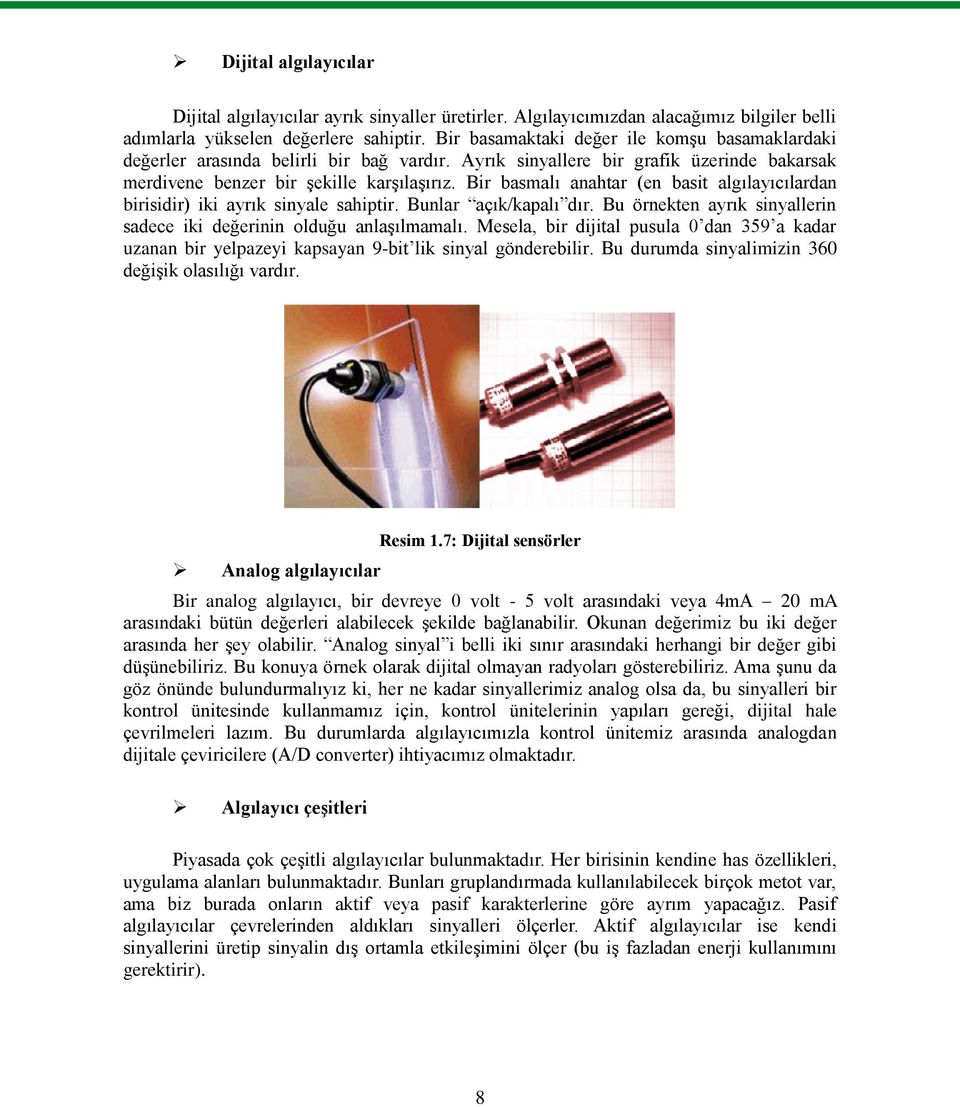 Bir basmalı anahtar (en basit algılayıcılardan birisidir) iki ayrık sinyale sahiptir. Bunlar açık/kapalı dır. Bu örnekten ayrık sinyallerin sadece iki değerinin olduğu anlaģılmamalı.