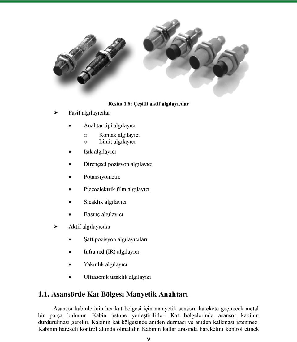 Sıcaklık algılayıcı Basınç algılayıcı Aktif algılayıcılar ġaft pozisyon algılayıcıları Infra red (IR) algılayıcı Yakınlık algılayıcı Ultrasonik uzaklık algılayıcı 1.